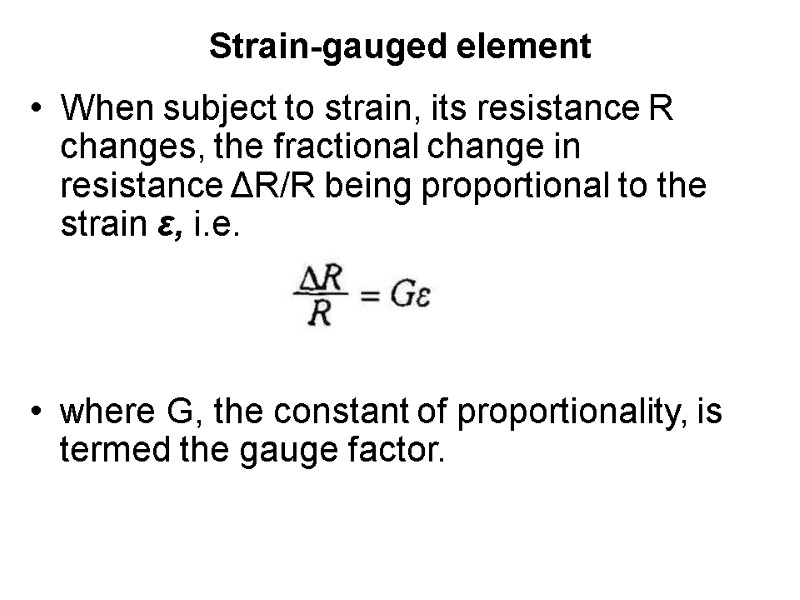 Strain-gauged element When subject to strain, its resistance R changes, the fractional change in Strain-gauged element When subject to strain, its resistance R changes, the fractional change in